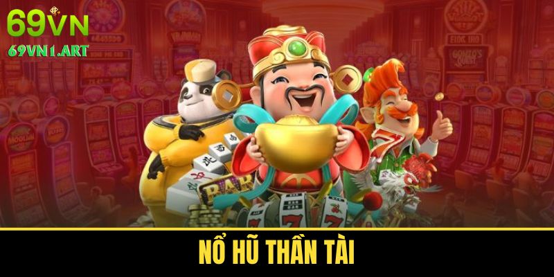 Nổ Hũ Thần Tài - Game Chơi Liền Tay Rinh Thưởng Cực Đỉnh