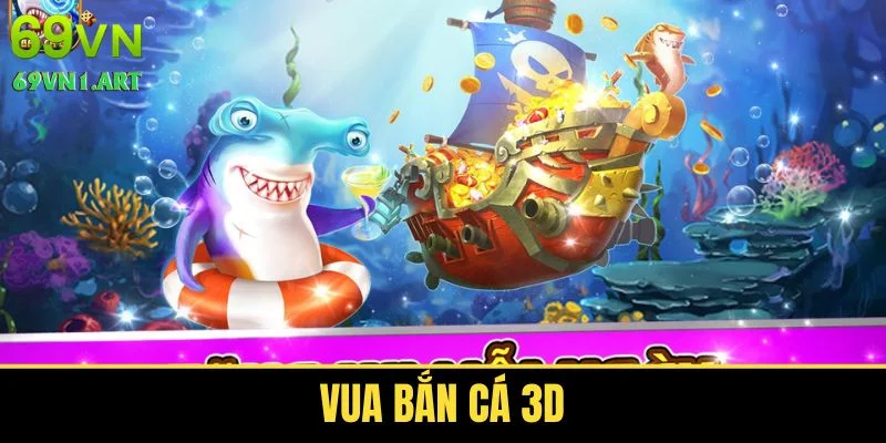 Vua Bắn Cá 3D: Thế Giới Đại Dương Sống Động Trong Tầm Tay